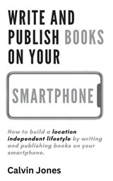 Write and Publish Books on Your Smartphone - Calvin Jones - 9798223217916