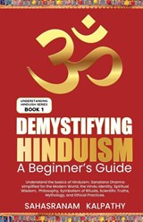 Demystifying Hinduism - A Beginner's Guide - Sahasranam Kalpathy - 9798223235002