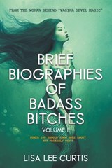 Brief Biographies of Badass Bitches - Volume II: Women You Should Know More About But Probably Don't - Lisa Lee Curtis - 9798223256342