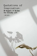 Quotations of Inspiration: 99 Nuggets of Wisdom for Everyday Life - Chris White - 9798223257295