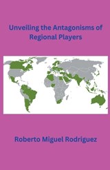 Unveiling the Antagonisms of Regional Powers - Roberto Miguel Rodriguez - 9798223287858