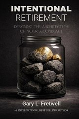 Intentional Retirement: Designing the Architecture of Your Second Act - Gary L Fretwell - 9798223290049