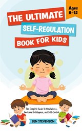 The Ultimate Self-Regulation Book For Kids Ages 8-12 - Ben Stevenson - 9798223318545