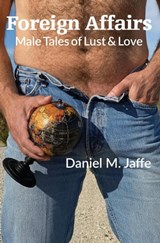 Foreign Affairs: Male Tales Of Lust & Love - Daniel M. Jaffe - 9798223340478