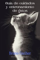 Guia de Cuidados y Entrenamiento de Gatos - Bruno Fischer - 9798223409717