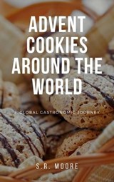 Advent Cookies Around the World: A Global Gastronomic Journey - S.R. Moore - 9798223412182