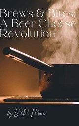 Brews & Bites: A Beer Cheese Revolution - S.R. Moore - 9798223461296