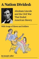A Nation Divided: Electing Abraham Lincoln, the First Anti-Slavery President, Erupts Into a Brutal Civil War Ending Slavery in America - Joseph Adler - 9798223590064