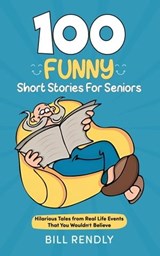 100 Funny Short Stories For Seniors: Hilarious Tales from Real Life Events That You Wouldn't Believe - Bill Rendly - 9798223625285