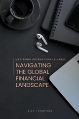 Mastering International Finance - Alex Thompson - 9798223700821