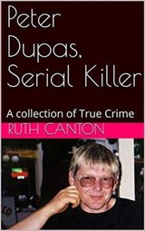 Peter Dupas, Serial Killer A Collection of True Crime - Ruth Canton - 9798223747093