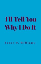 I'll Tell You Why I Do It - Lance D Williams - 9798223762911