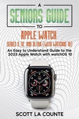 A Seniors Guide to Apple Watch Series 9, SE, and Ultra (With watchOS 10): An Easy to Understand Guide to the 2023 Apple Watch with watchOS 10 - Scott La Counte - 9798223774631