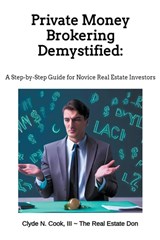 Private Money Brokering Demystified - Clyde N III-The Real Estate Don Cook ; Clyde N. III Cook - 9798223808060