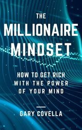The Millionaire Mindset: How to Get Rich With the Power of Your Mind - Gary Covella, Ph.D. - 9798223920359