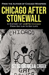 Chicago After Stonewall: A History Of LGBTQ Chicago From Gay Life To Gay Lib - St Sukie de la Croix - 9798223959649