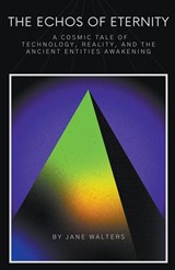 A Cosmic Tale of Technology, Reality, and the Ancient Entities Awakening - Jane Walters - 9798223965800