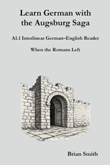 Learn German with the Augsburg Saga - A1.1 Interlinear German-English Reader - Brian Smith - 9798224101788