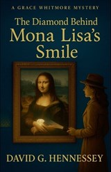 The Diamond Behind Mona Lisa's Smile - David G Hennessey - 9798224123445