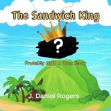 The Sandwich King: Probably Not A True Story - J. Daniel Rogers - 9798224183081