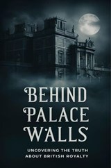 Behind Palace Walls: Uncovering The Truth About British Royalty - Dhulia Bharat - 9798224212194