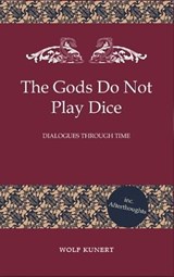 The Gods Do Not Play Dice - Dialogues through Time - Wolf Kunert - 9798224237753