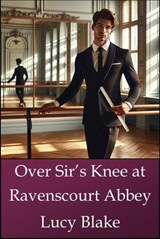 Over Sir's Knee at Ravencourt Abbey - Lucy Blake - 9798224250691