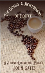 The Origins and Development of Coffee - A Journey Round the World - John Gates - 9798224293964