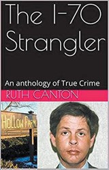 The I-70 Strangler An Anthology of True Crime - Ruth Canton - 9798224295036