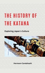The History of the Katana - Exploring Japan's Culture - Hermann Candahashi - 9798224304066