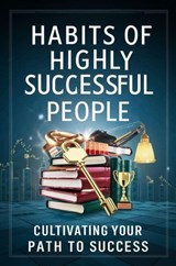 Habits of Highly Successful People: Cultivating Your Path to Success - Dhulia Bharat - 9798224304820
