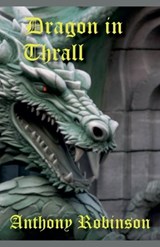 Dragon in Thrall - Anthony Robinson - 9798224383825