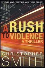 A Rush to Violence - Christopher Smith - 9798224444564