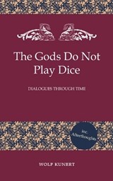 The Gods Do Not Play Dice - Dialogues through Time - Wolf Kunert - 9798224490509