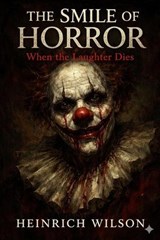 The Smile of Horror: When the Laughter Dies - Heinrich Wilson - 9798224491629