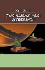 The Aliens Are Steering! - Kris Solo - 9798224497720