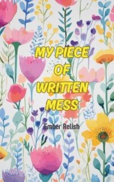 My Piece of Written Mess - Ember Relish - 9798224507405
