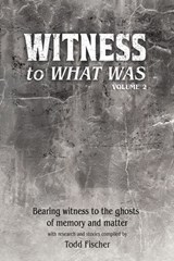 WITNESS to What Was: Volume 2 - Todd Fischer - 9798224516889