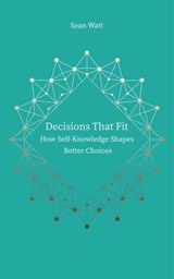 Decisions that Fit: How Self-Knowledge Shapes Better Choices - Sean Watt - 9798224521739