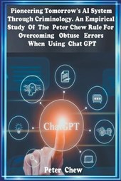 Pioneering Tomorrow's AI System Through Criminology An Empirical Study Of The Peter Chew Rule For Overcoming Obtuse Errors When using Chat GPT