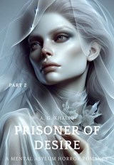 Prisoner of Desire Part 2: A Mental Asylum Horror Romance - A. G. Khaliq - 9798224583355