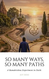 So Many Paths, So Many Ways: A Ramakrishna Experiment in Faith - Joy Bose - 9798224592326