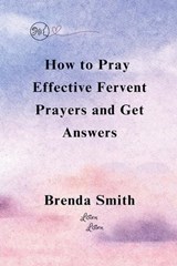 How To Pray Effective Fervent Prayers and Get Answers - Brenda Smith - 9798224593613