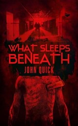 What Sleeps Beneath - John Quick - 9798224612826