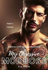 My Obsessive Mob Boss Part 3 (Finale): A Mafia Love Triangle Romance - A. G. Khaliq - 9798224679171