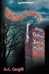 Wind Down the Chimney and Other Eerie Tales - A. C. Cargill - 9798224684236