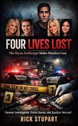 Four Lives Lost: The Bryan Kohberger Idaho Murders Case - Rick Stupart - 9798224692262