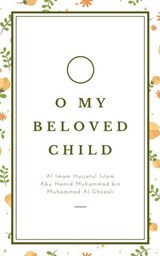 O My Beloved Child - Imam Al-Ghazali ; Mohd Aizat Mohd Ikhsan - 9798224781218