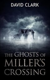 The Ghosts of Miller's Crossing - David Clark - 9798224799275