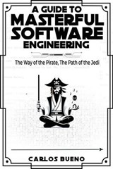 A Guide to Masterful Software Engineering: The Way of The Pirate, The Path of The Jedi - Carlos Bueno - 9798224865710